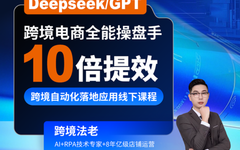 2025跨境法老Deepseek/GPT 10倍提效-跨境自动化落地应用，2025年6月份课程