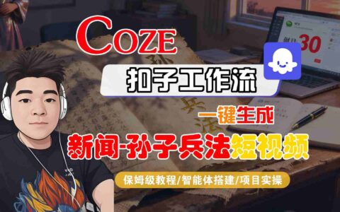 Coze扣子智能体工作流一键生成“新闻-孙子兵法“短视频，全流程保姆级教学