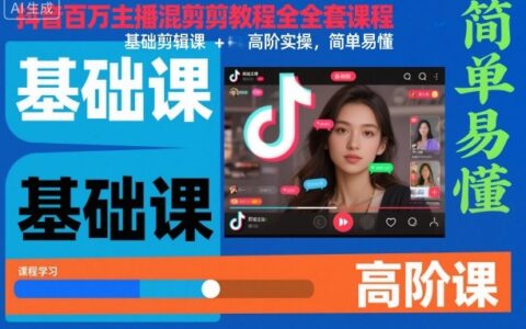 抖音百万主播混剪教程全套课程，基础剪辑课+高阶实操，简单易懂