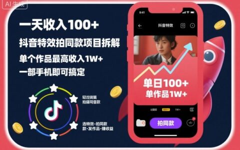 一天收入100+，抖音特效拍同款项目拆解，单个作品最高收入1W+，一部手机即可搞定