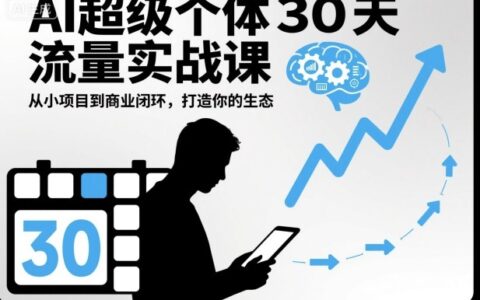 AI超级个体30天流量实战课，从小项目到商业闭环，打造你的生态