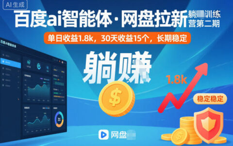 百度ai智能体·网盘拉新躺賺训练营第二期：单日收益1.8k，30天收益15个，长期稳定