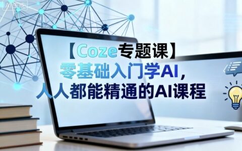 【Coze专题课】零基础入门学AI，人人都能精通的AI课程