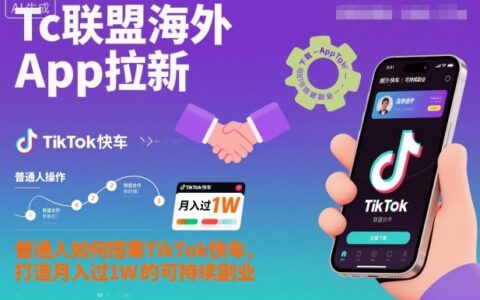 Tc联盟海外App拉新：普通人如何搭乘TikTok快车，打造月入过1W的可持续副业
