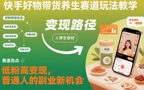 快手好物带货养生赛道玩法教学，低粉高变现，普通人的副业新机会