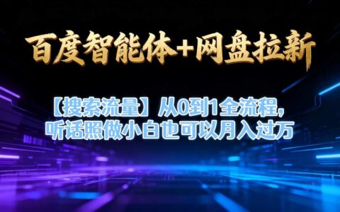 百度智能体+网盘拉新【搜索流量】从0到1全流程，听话照做小白也可以月入过1W