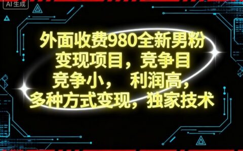 外面收费980全新男粉变现项目，竞争小，利润高，多种方式变现，独家技术