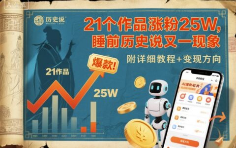 21个作品涨粉25W，睡前历史说又一现象级AI内容大爆款来啦，附详细教程+变现方向