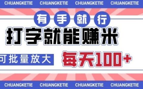 打字賺米，有手就行，日入几张，随时随地可做，可矩阵放大【揭秘】