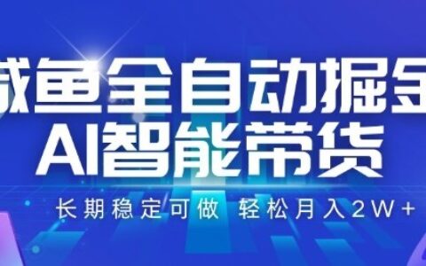 咸鱼全自动掘金，AI智能带货长期稳定可做，轻松月入2W+【揭秘】