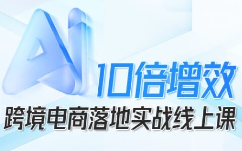 跨境电商10倍增效，跨境电商AI落地实战线上课