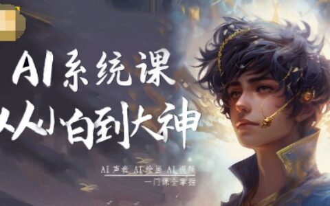 AI系统课程，从小白到大神系统学AI，AI声音-AI绘画-AI视频一门课全掌握