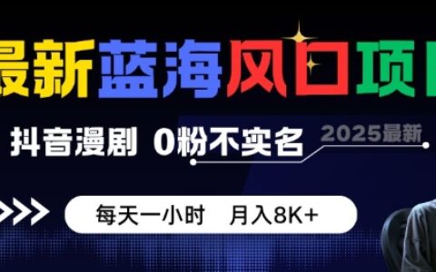最新蓝海风口项目，抖音漫剧，0粉不实名每天一小时，月入8K+【揭秘】