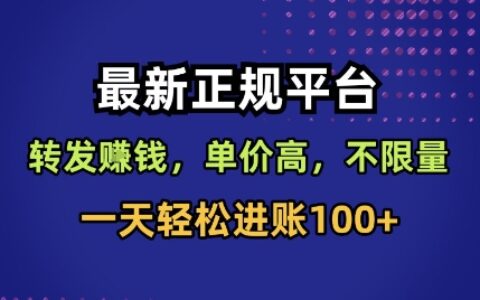 最新正规平台，转发賺钱，单价高，不限量，一天轻松进账100+【揭秘】