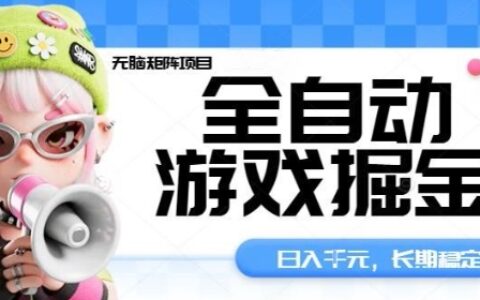 全自动游戏掘金无脑矩阵项目，日入多张，长期稳定可做，真正的睡后收入项目【揭秘】