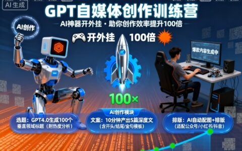 GPT自媒体创作训练营：AI神器开外挂，助你创作效率提升100倍