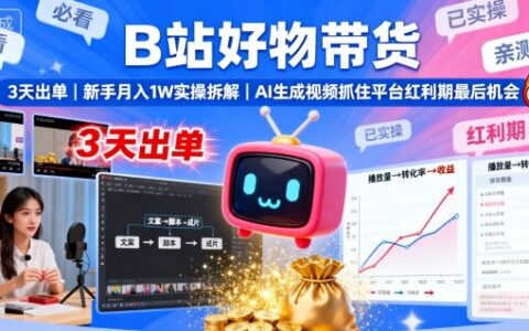 B站好物带货，3天出单，新手月入1W实操拆解，AI生成视频，抓住平台红利期最后机会