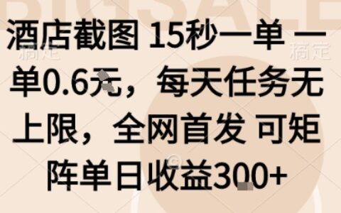 酒店截图15秒一单，一单0.6米，每天任务无上限，全网首发可矩阵单日收益3张【揭秘】