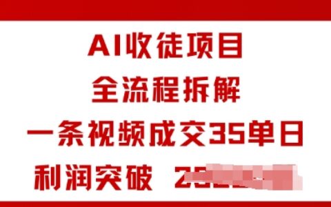 AI收徒项目全流程拆解一条视频成交35单日利润突破1k+