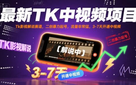 最新TK中视频项目，Tk影视解说赛道，搬运二创暴力起号，流量非常猛，3-7天开通中视频（更新）