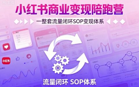 小红书商业变现陪跑营，轻IP矩阵 私域获客 聚光投流，一整套流量闭环SOP变现体系