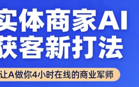 实体商家AI获客新打法【2025年9月】​让AI做你24小时在线的商业军师，效率开挂，甩开盲目摸索