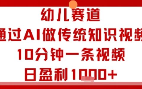 幼儿赛道：通过AI做传统知识视频，10分钟一条视频，日盈利多张