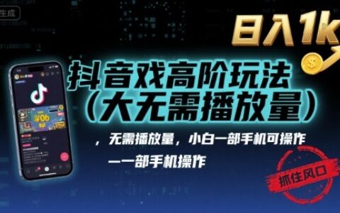 抖音游戏高阶玩法(大佬私藏)，无需播放量，小白一部手机可操作，日入1k，抓住风口轻松变现【揭秘】