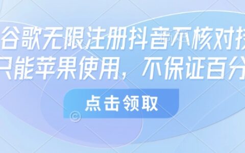 8月谷歌无限注册抖音不核对技术，只能苹果使用，不保证百分百
