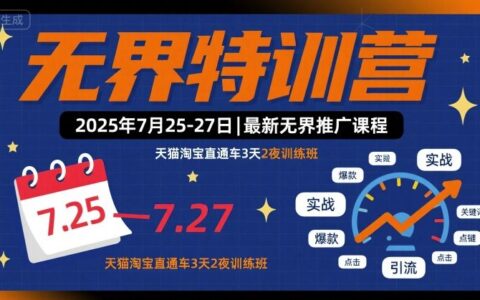 无界特训营2025年7月25-27日，最新无界推广课程，天猫淘宝直通车3天2夜训练班