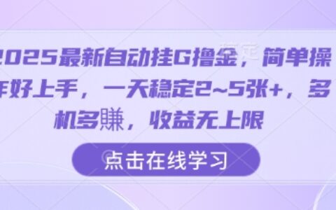 2025最新自动挂G撸金，简单操作好上手，一天稳定2~5张+，多机多賺，收益无上限【揭秘】