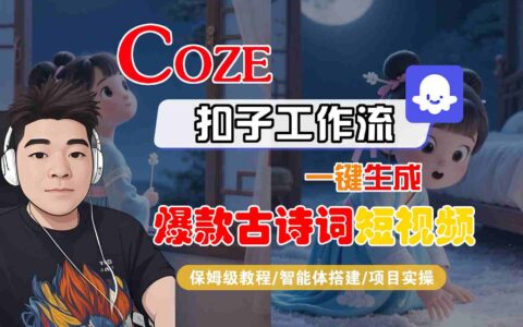 COZE扣子工作流一键生成爆款古诗词短视频，保姆级教程-智能体搭建-项目实操
