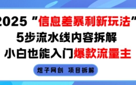 2025信息差暴利新玩法，5步流水线内容拆解，小白也能入门爆款流量主