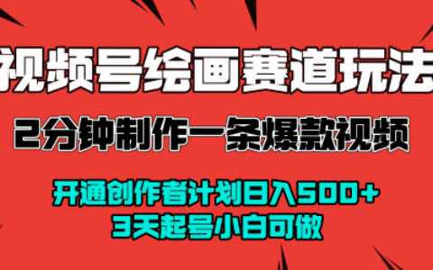 视频号绘画赛道暴力变现玩法，2分钟制作一条爆款视频，开通创作者计划日入多张，3天起号小白可做