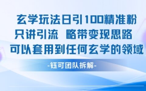 玄学玩法日引100精准粉只讲引流略带变现思路可以套用到任何玄学的领域