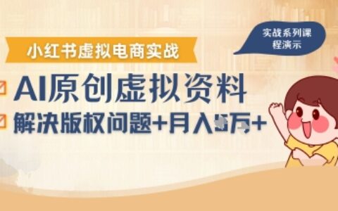 借助AI操作小红书虚拟电商，解决资料版权问题，新手轻松月入1W+