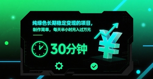 纯绿色长期稳定变现的项目，制作简单，每天半小时月入过1W