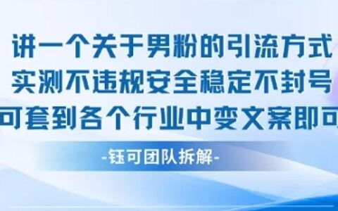 2025关于男粉的引流方式实测不违规安全稳定不封号可套到各个行业中变文案即可