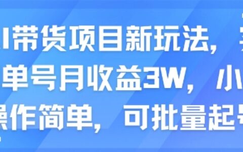 AI带货项目新玩法，实测单号月收益3W，小白操作简单，可批量起号
