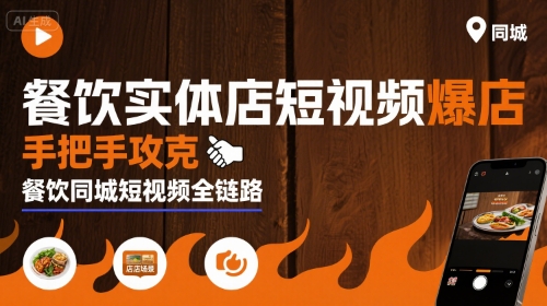 餐饮实体店短视频爆店，手把手攻克餐饮同城短视频全链路