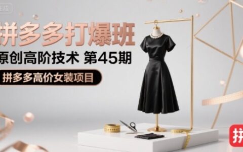 拼多多打爆班原创高阶技术第45期，拼多多高价女装项目