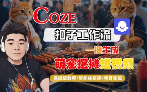 COZE扣子工作流一键生成萌宠摆摊短视频，保姆级教程-智能体搭建-项目实操