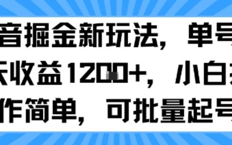 抖音掘金新玩法，单号一天收益多张，小白操作简单，可批量起号