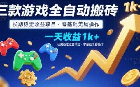 三款游戏全自动搬砖，一天收益1k+，长期稳定收益项目，零基础无脑操作【揭秘】