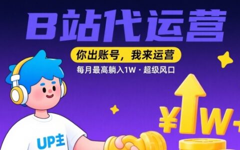 【B站代运营 】你出账号，我来运营，每月最高躺入1W，超级风口【揭秘】