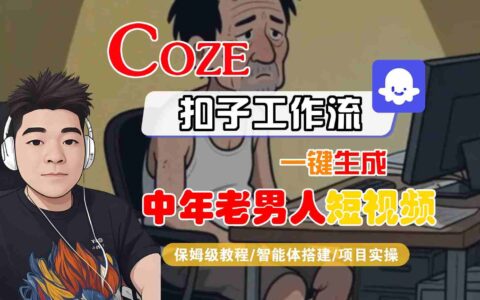 COZE扣子工作流一键生成中年老男人短视频，保姆级教程-智能体搭建-项目实操