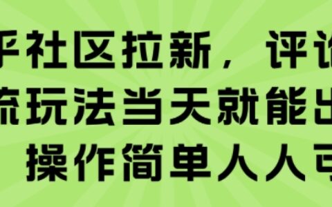 知乎社区拉新，评论区截流玩法当天就能出收益，操作简单人人可做