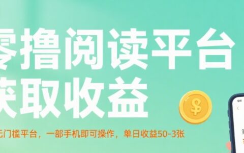 零撸阅读平台获取收益，最新无门槛平台，一部手机即可操作，单日收益50-3张【揭秘】