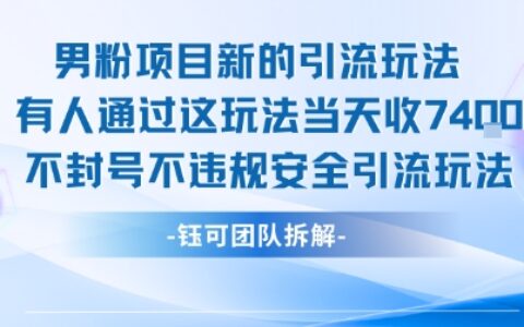 男粉项目新的引流玩法有人通过这玩法当天收了7.4k不封号不违规安全引流玩法