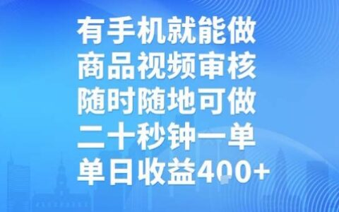 有手机就能做，商品视频审核，随时随地可做，二十秒钟一单，单日收益4张【揭秘】